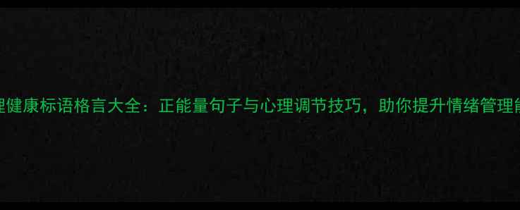 图片 心理健康标语格言大全：正能量句子与心理调节技巧，助你提升情绪管理能力