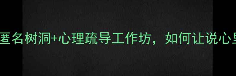 图片 心理健康活动新趋势：线上匿名树洞+心理疏导工作坊，如何让说心里话成为情绪解压新方式？1