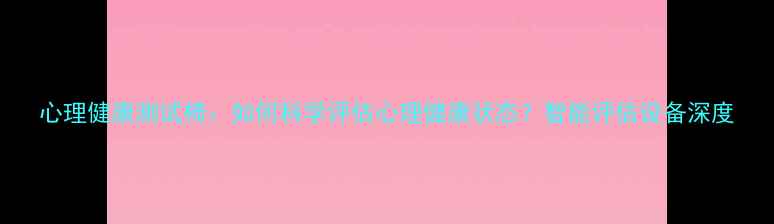 图片 心理健康测试椅：如何科学评估心理健康状态？智能评估设备深度