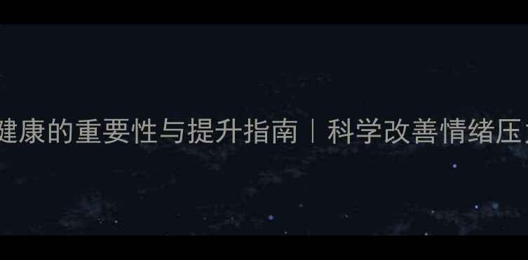 图片 心理健康的重要性与提升指南｜科学改善情绪压力💡1