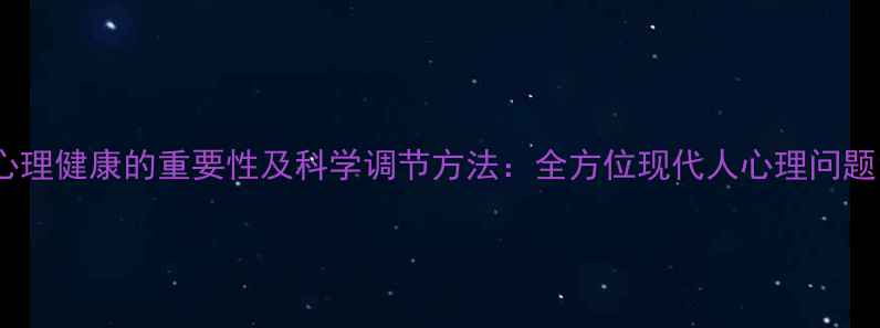 图片 心理健康的重要性及科学调节方法：全方位现代人心理问题1