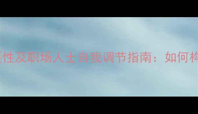 图片 心理健康的重要性及职场人士自我调节指南：如何构建抗压能力？1