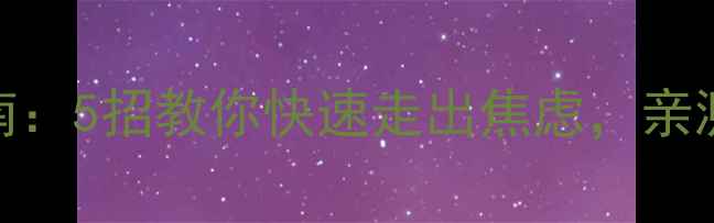 图片 心理健康知识6｜情绪自救指南：5招教你快速走出焦虑，亲测有效的压力管理干货分享✨1