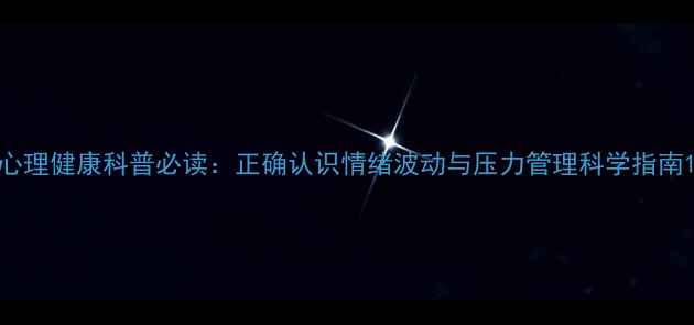 图片 心理健康科普必读：正确认识情绪波动与压力管理科学指南1