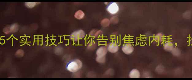 图片 心理健康科普｜5个实用技巧让你告别焦虑内耗，找到生活掌控感1