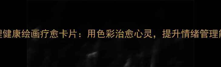 图片 心理健康绘画疗愈卡片：用色彩治愈心灵，提升情绪管理能力