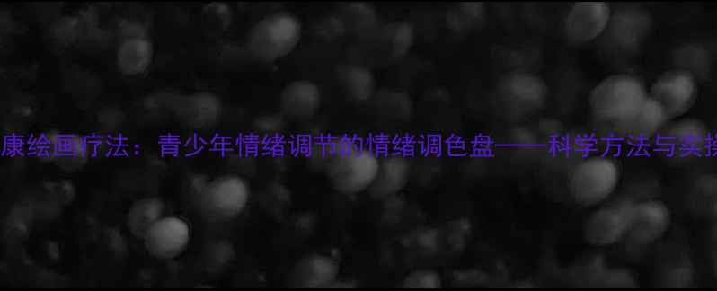 图片 心理健康绘画疗法：青少年情绪调节的情绪调色盘——科学方法与实操指南1