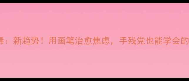 图片 心理健康绘画病毒：新趋势！用画笔治愈焦虑，手残党也能学会的治愈系疗愈指南1
