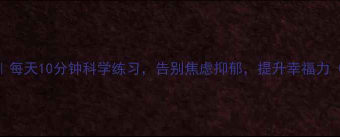 图片 心理健康维护计划｜每天10分钟科学练习，告别焦虑抑郁，提升幸福力（附21天实操指南）