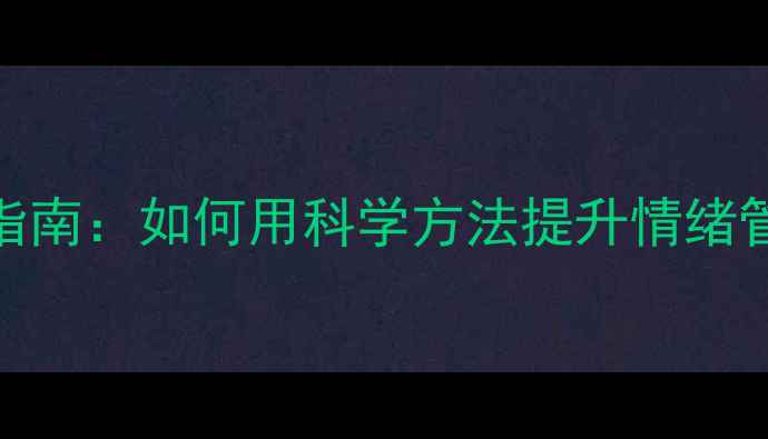 图片 心理健康自我关怀指南：如何用科学方法提升情绪管理与压力应对能力