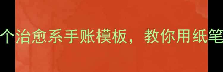 图片 心理健康自我海报｜5个治愈系手账模板，教你用纸笔记录情绪+提升幸福感