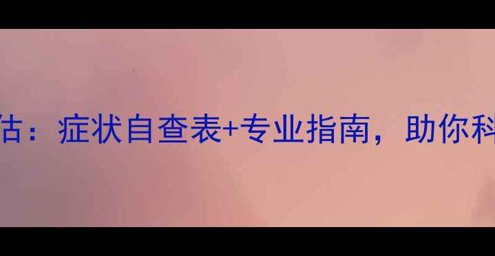 图片 心理健康自我评估：症状自查表+专业指南，助你科学应对情绪困扰