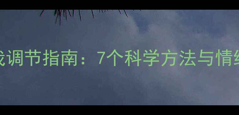 图片 心理健康自我调节指南：7个科学方法与情绪管理工具全