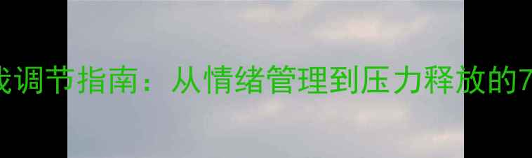 图片 心理健康自我调节指南：从情绪管理到压力释放的7天行动方案1