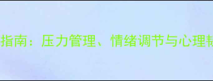 图片 心理健康自我调节指南：压力管理、情绪调节与心理韧性提升全攻略_11