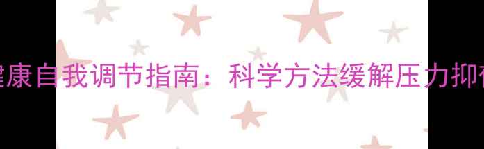 图片 心理健康自我调节指南：科学方法缓解压力抑郁焦虑