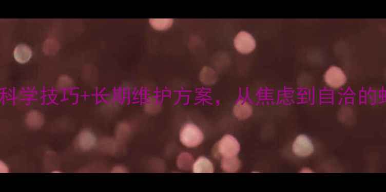 图片 心理健康自救指南5大科学技巧+长期维护方案，从焦虑到自洽的蜕变之路（附自测表）