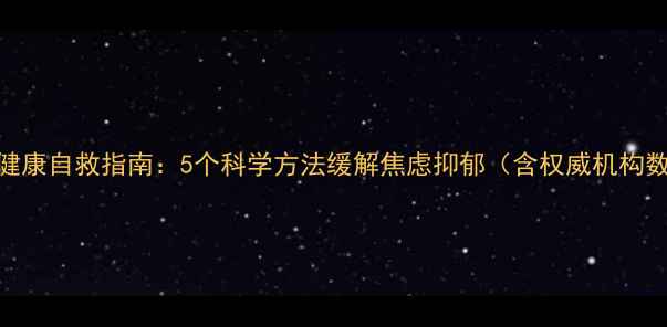 图片 心理健康自救指南：5个科学方法缓解焦虑抑郁（含权威机构数据）