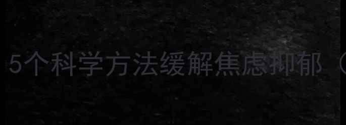 图片 心理健康自救指南：5个科学方法缓解焦虑抑郁（含权威机构数据）1