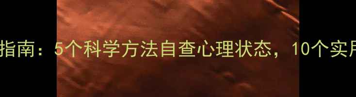 图片 心理健康自测与调节指南：5个科学方法自查心理状态，10个实用技巧提升心理韧性1
