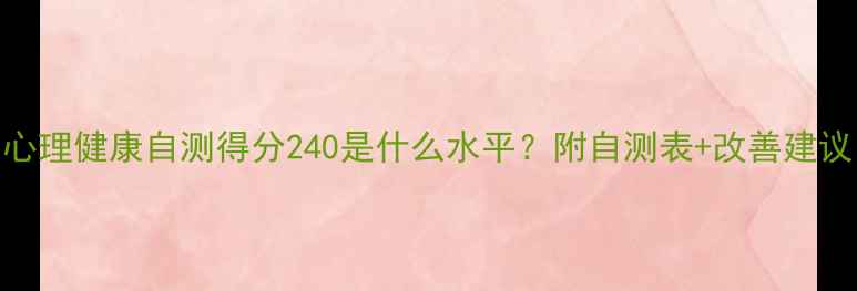 图片 心理健康自测得分240是什么水平？附自测表+改善建议