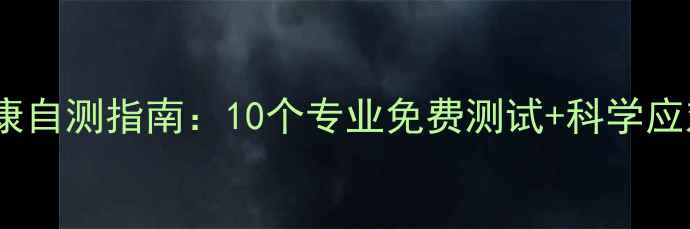 图片 心理健康自测指南：10个专业免费测试+科学应对方法1