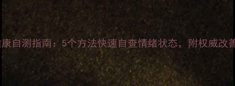 图片 心理健康自测指南：5个方法快速自查情绪状态，附权威改善建议1