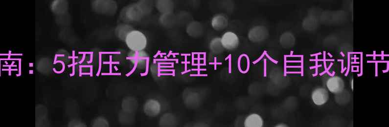 图片 心理健康自测指南：5招压力管理+10个自我调节工具，收藏备用