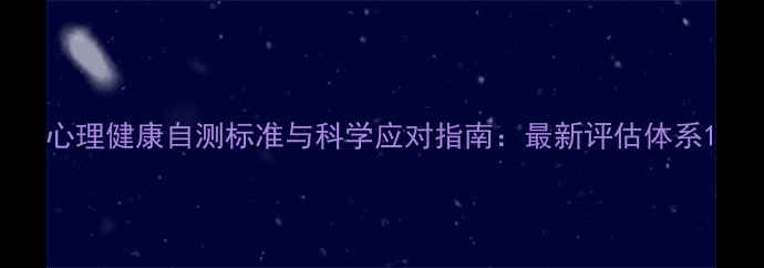 图片 心理健康自测标准与科学应对指南：最新评估体系1