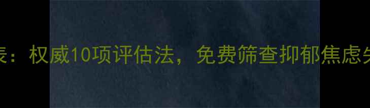 图片 心理健康自测表：权威10项评估法，免费筛查抑郁焦虑失眠等常见问题