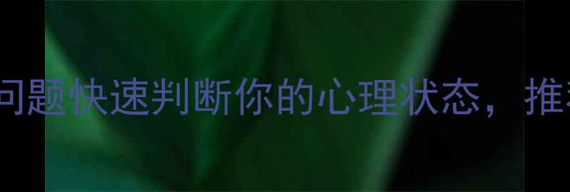 图片 心理健康自测表｜10个问题快速判断你的心理状态，推荐版本（附自测清单）1