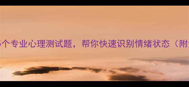 图片 心理健康自测：5个专业心理测试题，帮你快速识别情绪状态（附免费测试链接）1
