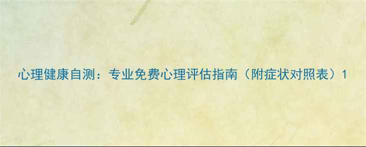 图片 心理健康自测：专业免费心理评估指南（附症状对照表）1