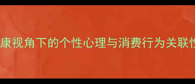 图片 心理健康视角下的个性心理与消费行为关联性研究1