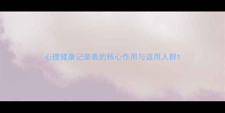 图片 心理健康记录表的核心作用与适用人群1