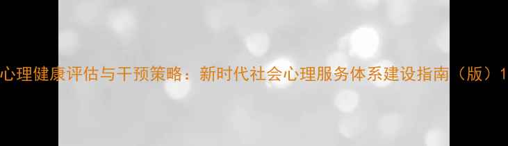 图片 心理健康评估与干预策略：新时代社会心理服务体系建设指南（版）1