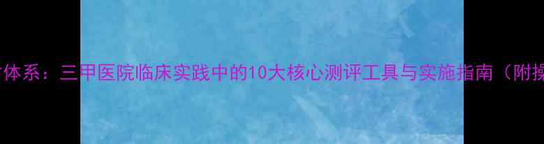 图片 心理健康评估体系：三甲医院临床实践中的10大核心测评工具与实施指南（附操作流程图）1