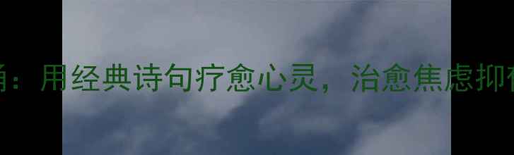 图片 心理健康诗词朗诵：用经典诗句疗愈心灵，治愈焦虑抑郁（附朗诵指南）