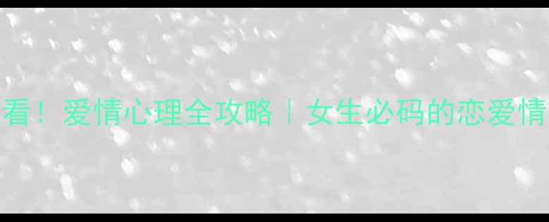 图片 心理健康课必看！爱情心理全攻略｜女生必码的恋爱情感管理指南✨
