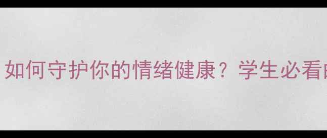 图片 心理健康部宗旨｜如何守护你的情绪健康？学生必看的心理支持指南✨