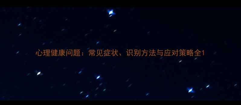 图片 心理健康问题：常见症状、识别方法与应对策略全1