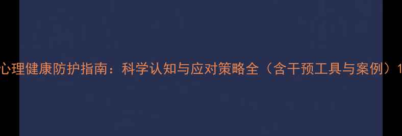 图片 心理健康防护指南：科学认知与应对策略全（含干预工具与案例）1