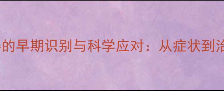 图片 心理健康障碍的早期识别与科学应对：从症状到治疗的全攻略1