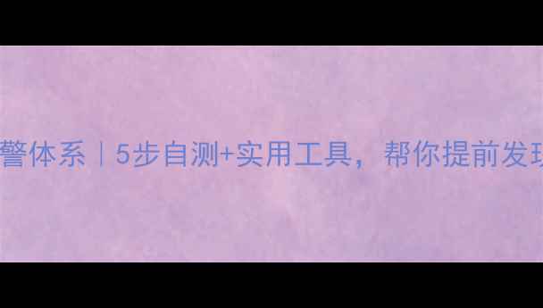 图片 心理健康预警体系｜5步自测+实用工具，帮你提前发现情绪危机1