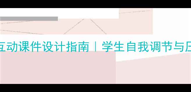 图片 心理健康高效互动课件设计指南｜学生自我调节与压力管理工具包