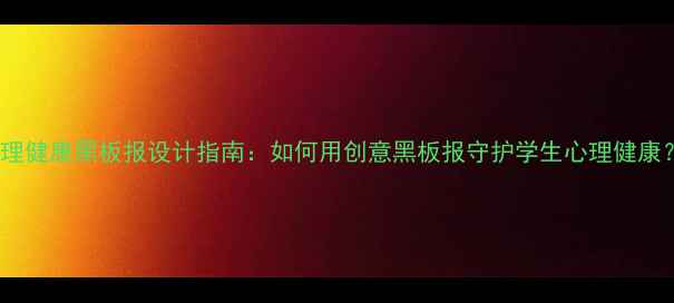 图片 心理健康黑板报设计指南：如何用创意黑板报守护学生心理健康？1