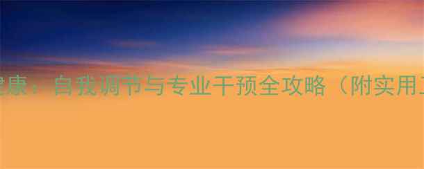 图片 心理健康：自我调节与专业干预全攻略（附实用工具）