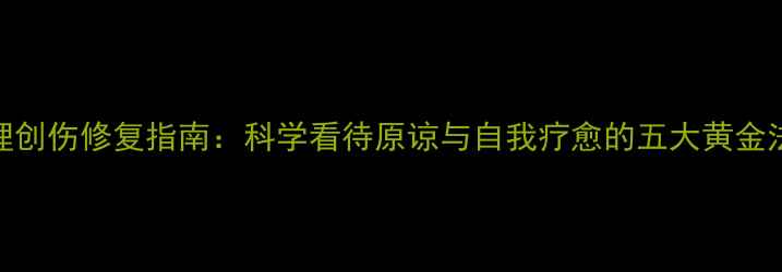 图片 心理创伤修复指南：科学看待原谅与自我疗愈的五大黄金法则