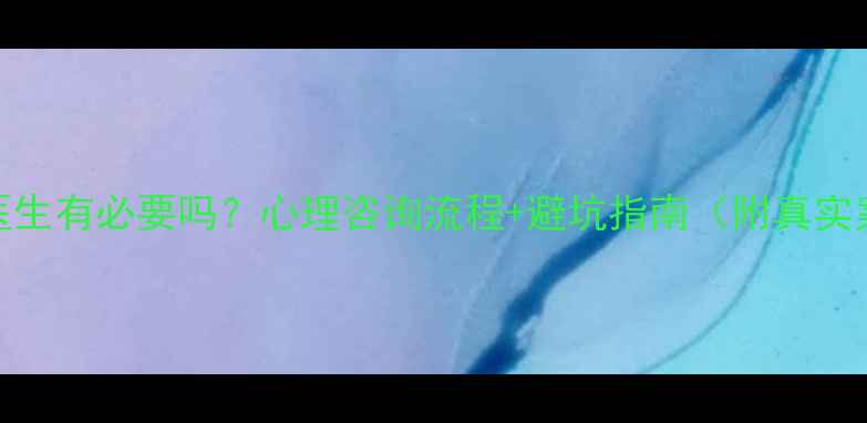 图片 心理医生有必要吗？心理咨询流程+避坑指南（附真实案例）