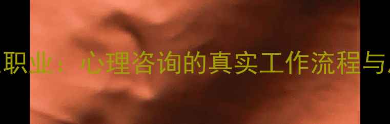图片 心理医生职业：心理咨询的真实工作流程与患者故事